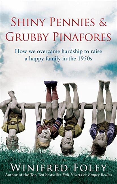 Shiny Pennies and Grubby Pinafores: How We Overcame Hardship to Raise a Happy Family in the 1950s by Foley, Winifred