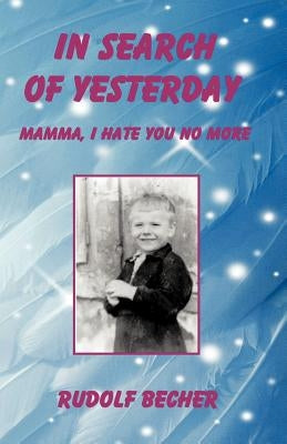 In Search of Yesterday: Mamma, I Hate You No More by Becher, Rudolf
