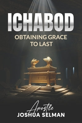 Ichabod: Obtaining Grace To Last by Selman, Apostle Joshua