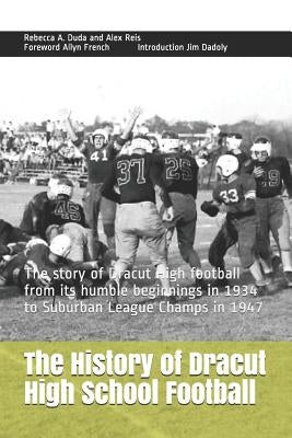 The History of Dracut High School Football: The Story of Dracut High Football from Its Humble Beginnings in 1934 to Suburban League Champs in 1947 by French, Allyn