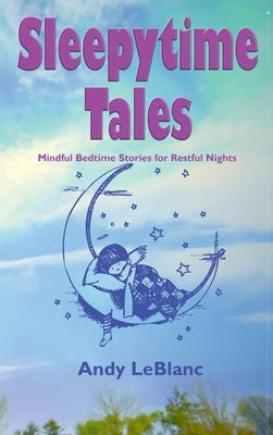 Sleepytime Tales: Mindful Bedtime Stories for Restful Nights by LeBlanc, Andy