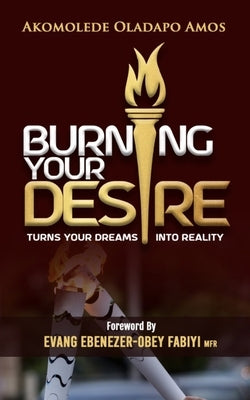 Burning Your Desire by Amos, Akomolede Oladapo
