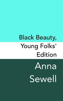 Black Beauty: Young Folks's Edition - Original and Unabridged by Sewell, Anna