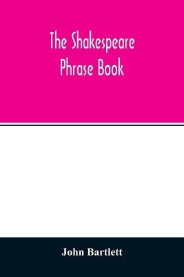 The Shakespeare phrase book by Bartlett, John