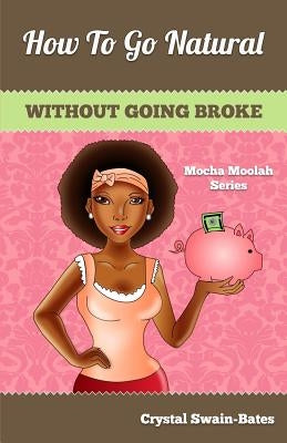 How to Go Natural Without Going Broke by Swain-Bates, Crystal