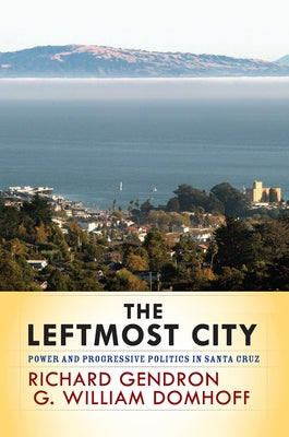 The Leftmost City: Power and Progressive Politics in Santa Cruz by Gendron, Richard