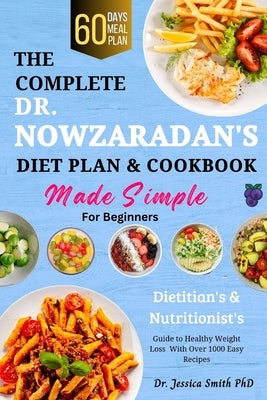 The Complete Dr. Nowzaradan's Diet Plan & Cookbook Made Simple for Beginners: Dietitian's & Nutritionist's Guide To Healthy Weight Loss With Over 1000 by Smith, Jessica