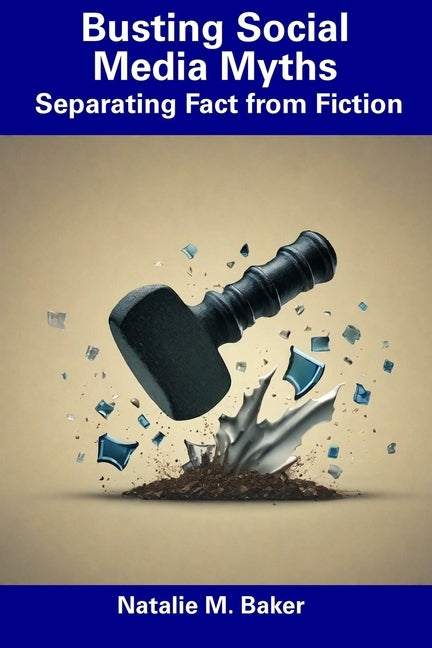 Busting Social Media Myths: Separating Fact from Fiction by Baker, Natalie M.