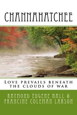 Channahatchee: Love prevails beneath the clouds of war by Larson, Francine Coleman
