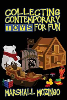 Collecting Contemporary Toys for Fun by Mozingo, Marshall