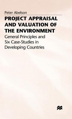Project Appraisal and Valuation of the Environment: General Principles and Six Case-Studies in Developing Countries by Abelson, P.