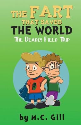 The Fart That Saved the World: The Deadly Field Trip by Gill, M. C.