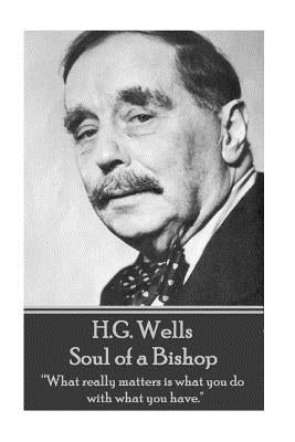 H.G. Wells - Soul of a Bishop: "What really matters is what you do with what you have." by Wells, H. G.