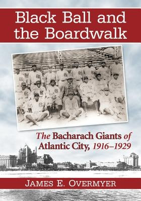 Black Ball and the Boardwalk: The Bacharach Giants of Atlantic City, 1916-1929 by Overmyer, James E.