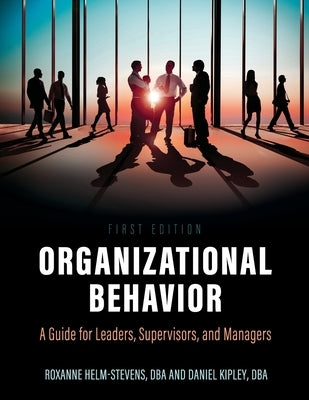 Organizational Behavior: A Guide for Leaders, Supervisors, and Managers by Helm-Stevens, Roxanne