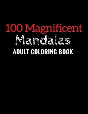 100 Magnificent Mandalas: An Adult Coloring Book with100 Beautiful and Relaxing Mandalas for Stress Relief and Relaxation. by Fingertips, Golden