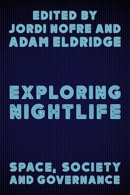 Exploring Nightlife: Space, Society and Governance by Nofre Mateo, Jordi