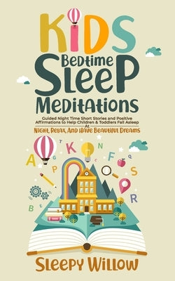 Kids Bedtime Sleep Meditations: Guided Night Time Short Stories And Positive Affirmations To Help Children & Toddlers Fall Asleep At Night, Relax, And by Willow, Sleepy
