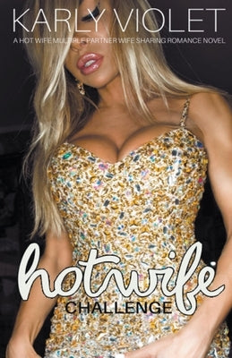 Hotwife Challenge - A Hot Wife Multiple Partner Wife Sharing Romance Novel by Violet, Karly