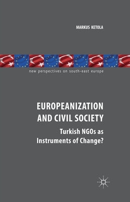 Europeanization and Civil Society: Turkish NGOs as Instruments of Change? by Ketola, M.