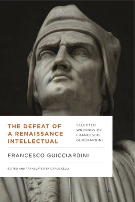 The Defeat of a Renaissance Intellectual: Selected Writings of Francesco Guicciardini by Guicciardini, Francesco