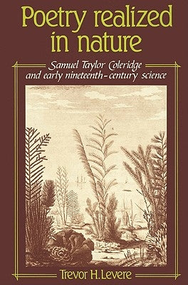 Poetry Realized in Nature: Samuel Taylor Coleridge and Early Nineteenth-Century Science by Levere, Trevor H.
