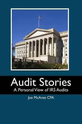 Audit Stories: A Personal View of IRS Audits by McAree Cpa, Joe