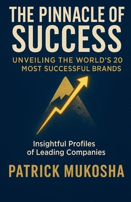 "The Pinnacle of Success: Unveiling the World's 20 Most Successful Brands in 2023" by Mukosha, Patrick