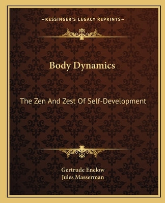 Body Dynamics: The Zen And Zest Of Self-Development by Enelow, Gertrude