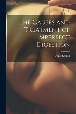 The Causes and Treatment of Imperfect Digestion by Leared, Arthur