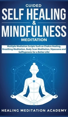 Guided Self Healing & Mindfulness Meditation: Multiple Mediation Scripts Such as Chakra Healing, Breathing Meditation, Body Scan Meditation, Vipassana by Academy, Healing Meditation