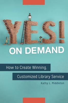 Yes! on Demand: How to Create Winning, Customized Library Service by Middleton, Kathy L.