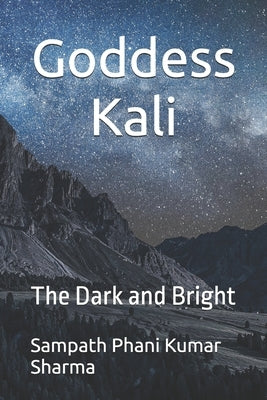 Goddess Kali: The Dark and Bright by Kumar Sharma, Sampath Phani