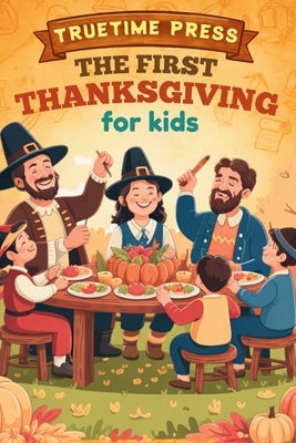 The First Thanksgiving for Kids: The Fun Facts and True Story Behind America's Favorite Holiday for Young Readers by Press, Truetime
