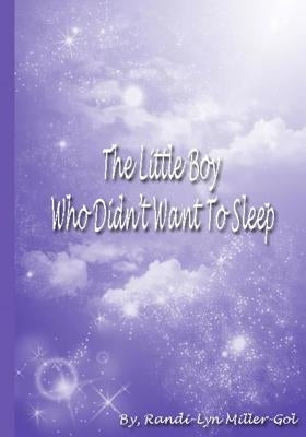 The little boy who didn't Want To sleep by Miller-Gol, Randi-Lyn