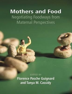 Mothers and Food: Negotiating Foodways from Maternal Perspectives by Guignard, Pasche Florence