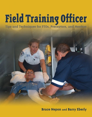 Field Training Officer: Tips and Techniques for Ftos, Preceptors, and Mentors: Tips and Techniques for Ftos, Preceptors, and Mentors by Nepon, Bruce