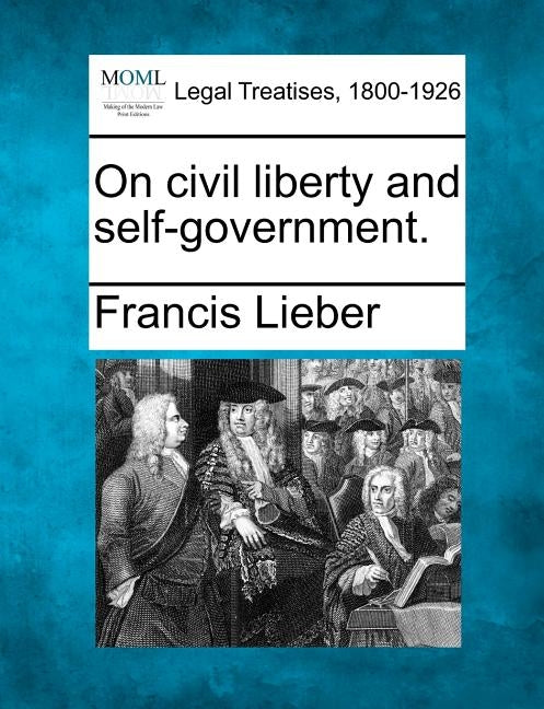 On civil liberty and self-government. by Lieber, Francis