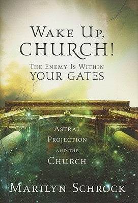 Wake Up Church!: The Enemy Is Within Your Gates: Astral Projection and the Church by Schrock, Marilyn
