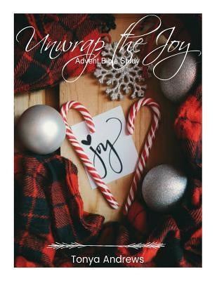 Unwrap the Joy: Advent Bible Study by Andrews, Tonya