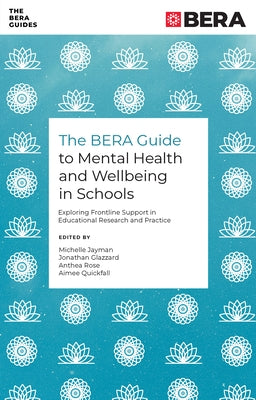 The Bera Guide to Mental Health and Wellbeing in Schools: Exploring Frontline Support in Educational Research and Practice by Jayman, Michelle