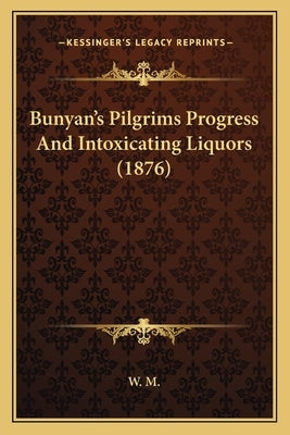 Bunyan's Pilgrims Progress And Intoxicating Liquors (1876) by W. M.