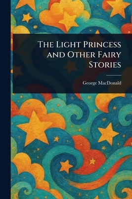 The Light Princess and Other Fairy Stories by MacDonald, George