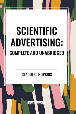 Scientific Advertising: Complete and Unabridged by Hopkins, Claude C.
