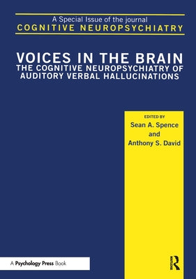 Voices in the Brain: The Cognitive Neuropsychiatry of Auditory Verbal Hallucinations: A Special Issue of Cognitive Neuropsychiatry by Spence, Sean A.