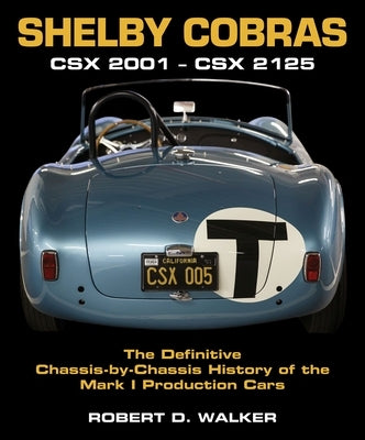 Shelby Cobras: Csx 2001-Csx 2125 the Definitive Chassis-By-Chassis History of the Mark I Production Cars by Walker, Robert