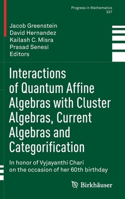 Interactions of Quantum Affine Algebras with Cluster Algebras, Current Algebras and Categorification: In Honor of Vyjayanthi Chari on the Occasion of by Greenstein, Jacob