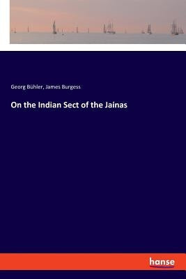 On the Indian Sect of the Jainas by Burgess, James