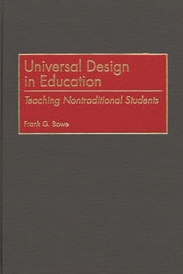 Universal Design in Education: Teaching Nontraditional Students by Bowe, Frank G.
