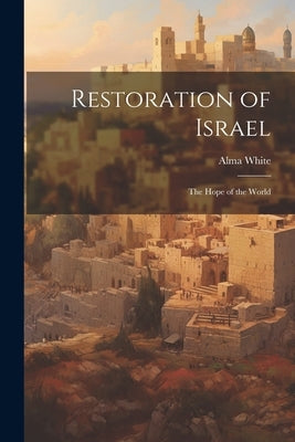 Restoration of Israel: The Hope of the World by White, Alma